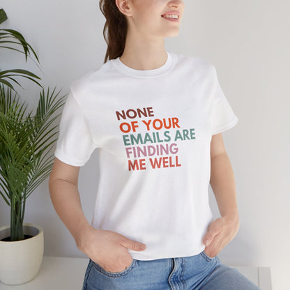 None of Your emails Are Finding Me Well (T-shirt)