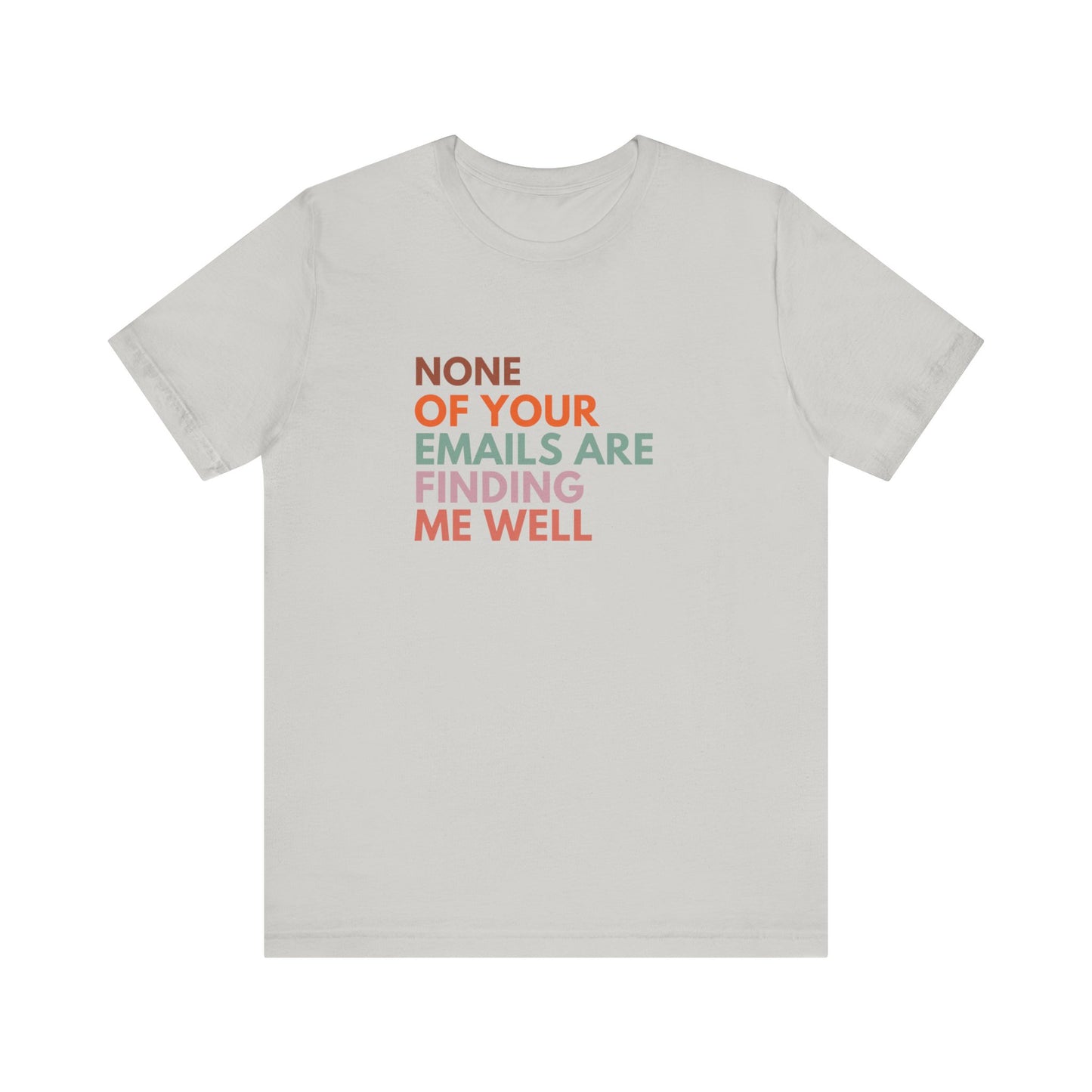 None of Your emails Are Finding Me Well (T-shirt)