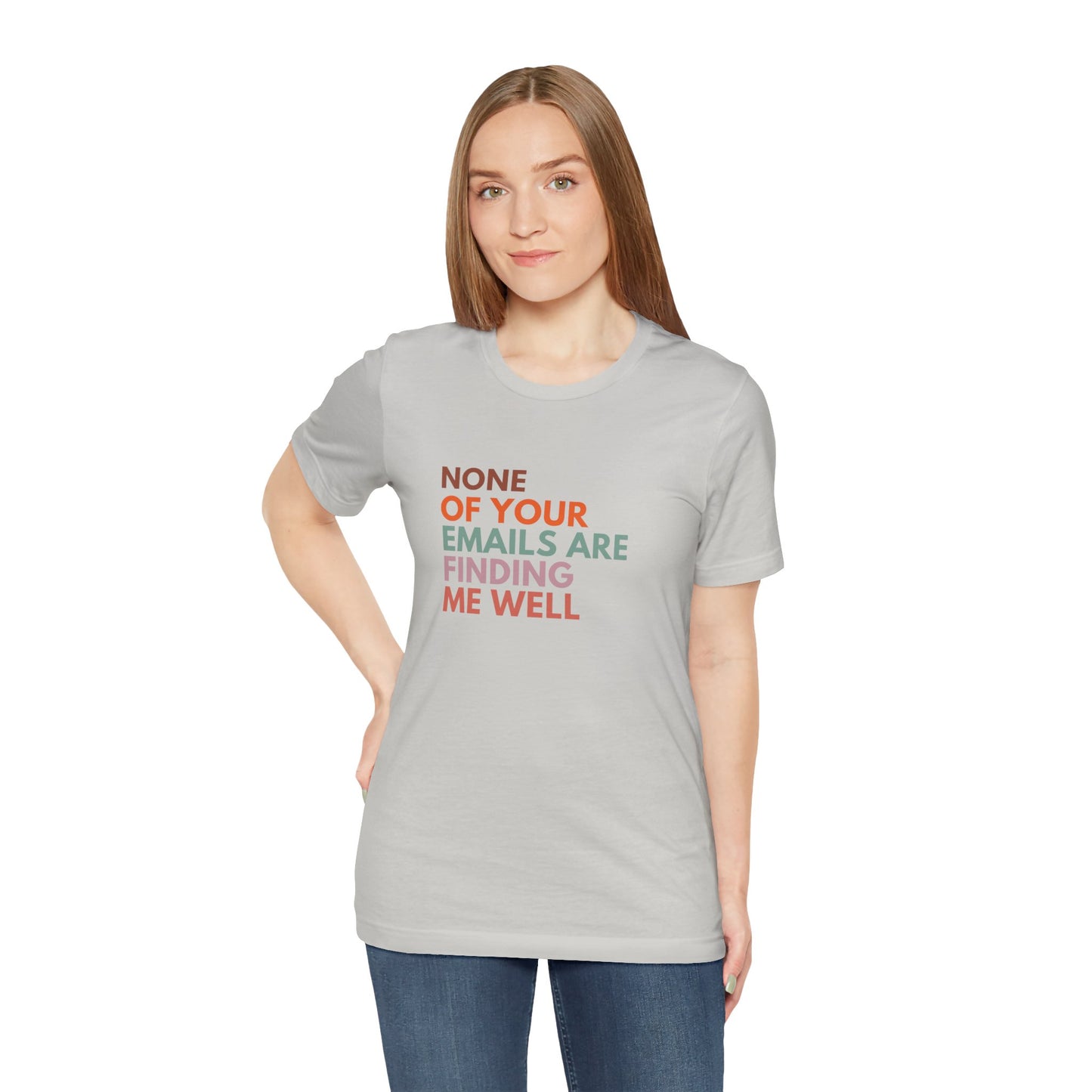 None of Your emails Are Finding Me Well (T-shirt)