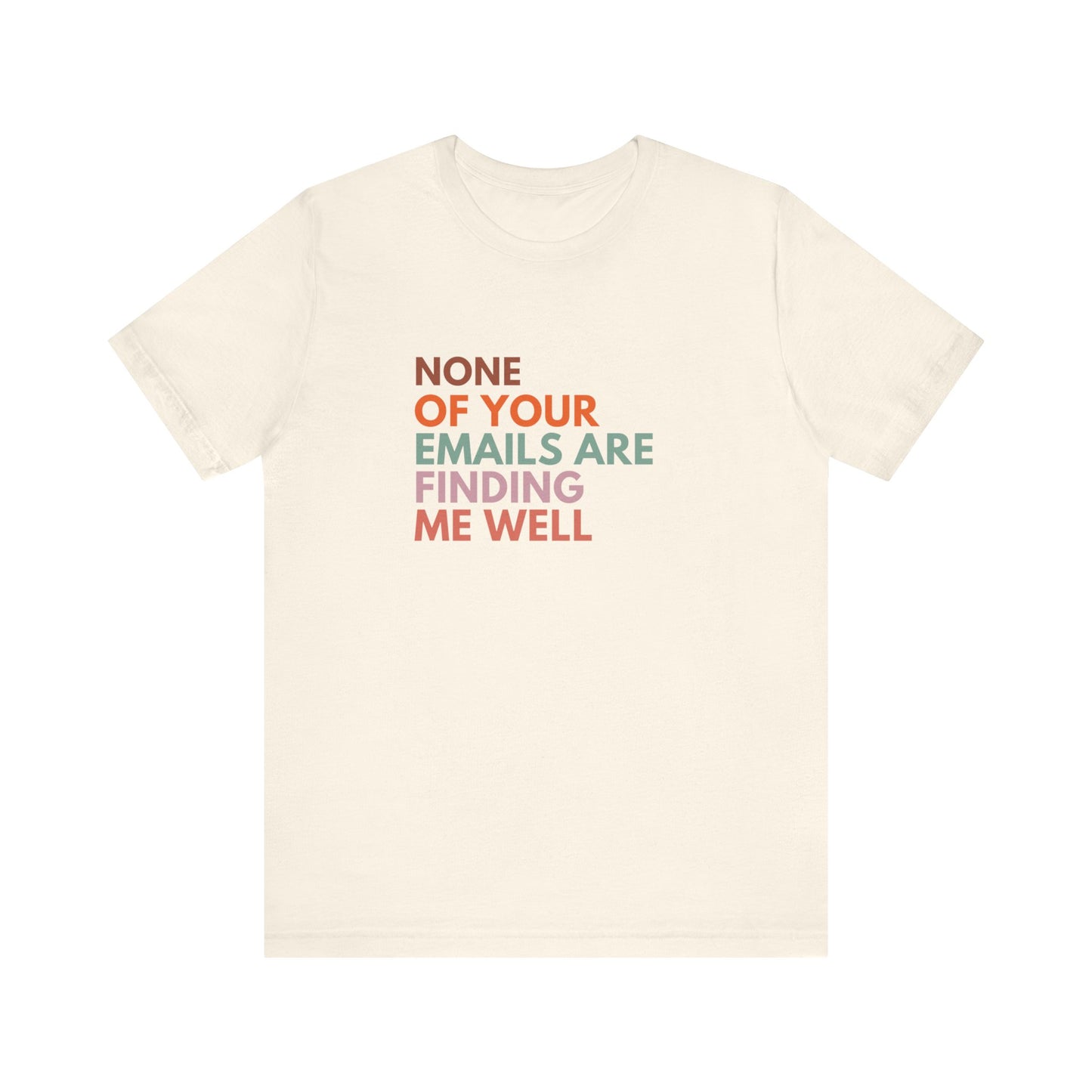 None of Your emails Are Finding Me Well (T-shirt)