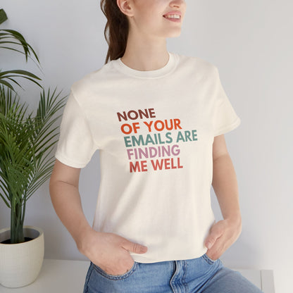 None of Your emails Are Finding Me Well (T-shirt)